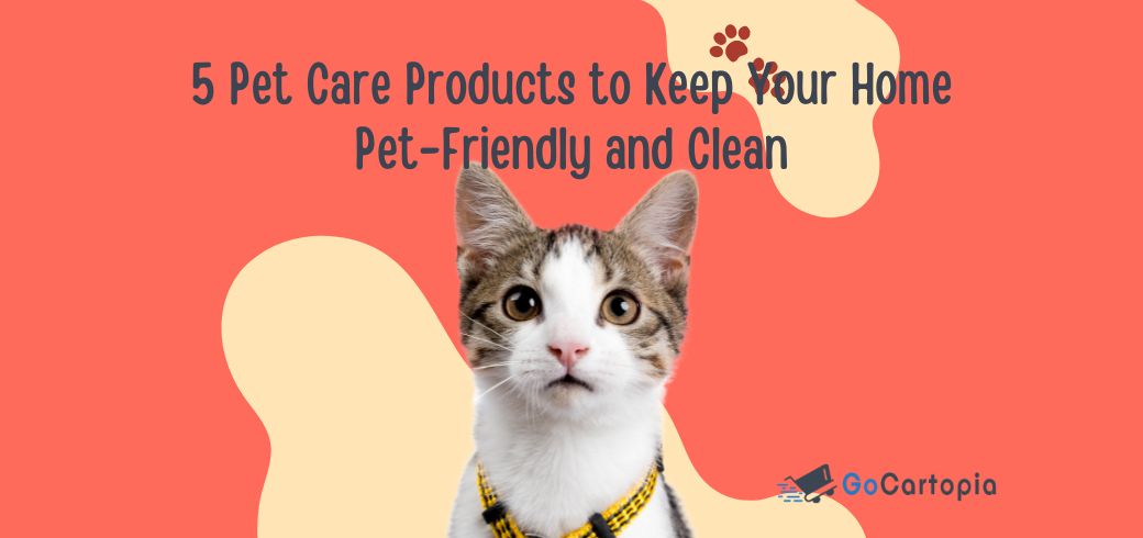 5 Pet Care Products to Keep Your Home Pet-Friendly and Clean